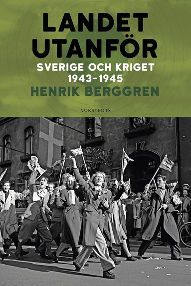 Henrik Berggren - Landet utanför : Sverige och kriget 1943-1945, Inbunden