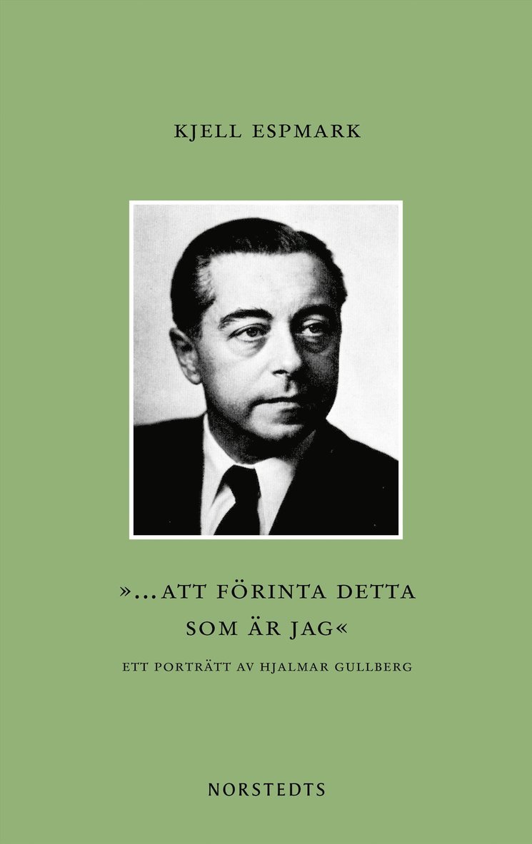 ""... att förinta detta som är jag"" : ett porträtt av Hjalmar Gullberg 1