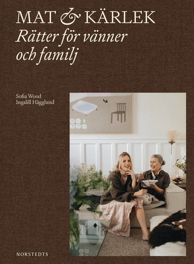 Sofia Wood, Ingalill Hägglund - Mat & kärlek : rätter för vänner och familj, Inbunden