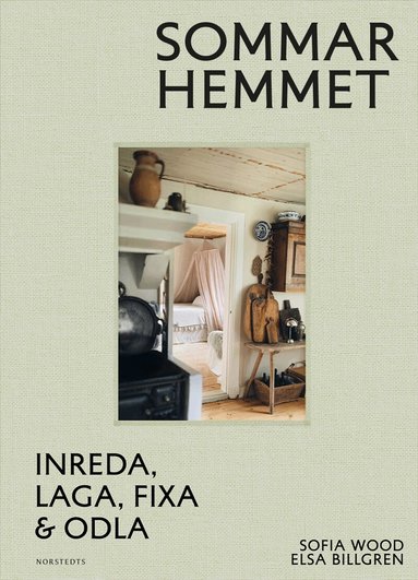 Sofia Wood, Elsa Billgren - Sommarhemmet : inreda, laga, fixa & odla, Inbunden