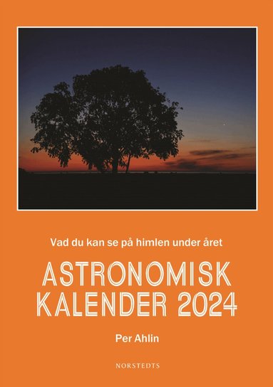 Per Ahlin - Astronomisk kalender 2024 : vad du kan se på himlen under året, Inbunden