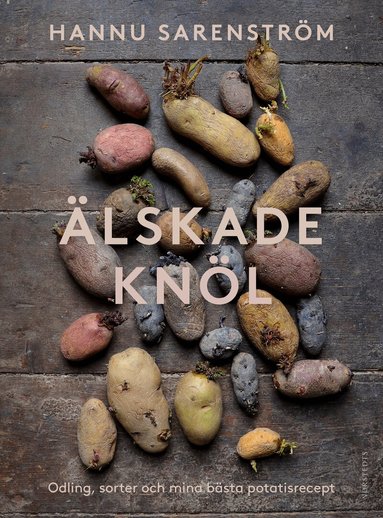Hannu Sarenström - Älskade knöl : Odling, sorter och mina bästa potatisrecept, Inbunden