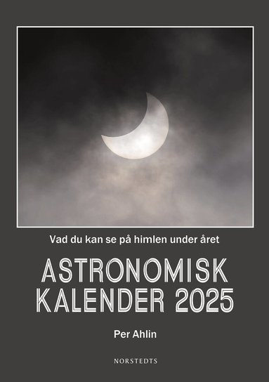 Per Ahlin - Astronomisk kalender 2025 : vad du kan se på himlen under året, Inbunden