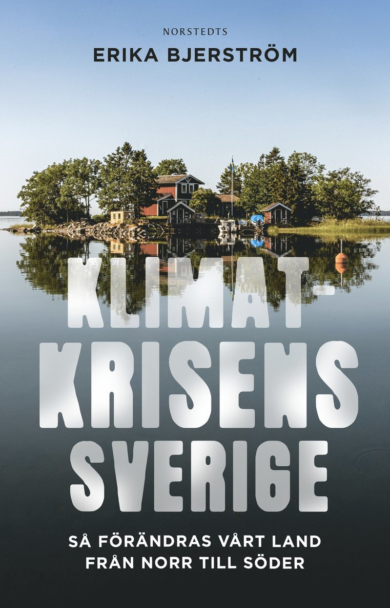 Klimatkrisens Sverige : så förändras vårt land från norr till söder 1