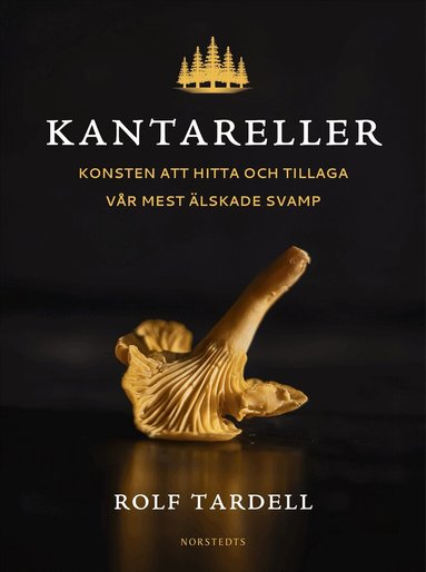 Rolf Tardell - Kantareller : Konsten att hitta och tillaga vår mest älskade svamp, Inbunden