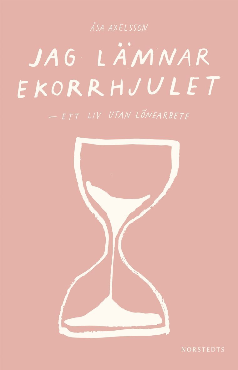 Åsa Axelsson - Jag lämnar ekorrhjulet : ett liv utan lönearbete, Häftad