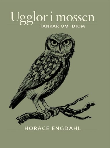 Horace Engdahl - Ugglor i mossen : tankar om idiom, Inbunden