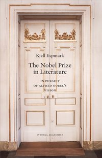 bokomslag The Nobel Prize in literature : in pursuit of Alfred Nobel's Vision