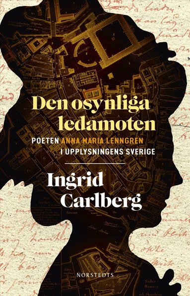 Ingrid Carlberg - Den osynliga ledamoten : Poeten Anna Maria Lenngren i upplysningens Sverige, Inbunden