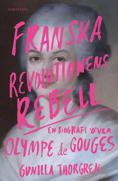 Gunilla Thorgren - Franska revolutionens rebell : en biografi över Olympe de Gouges, Storpocket