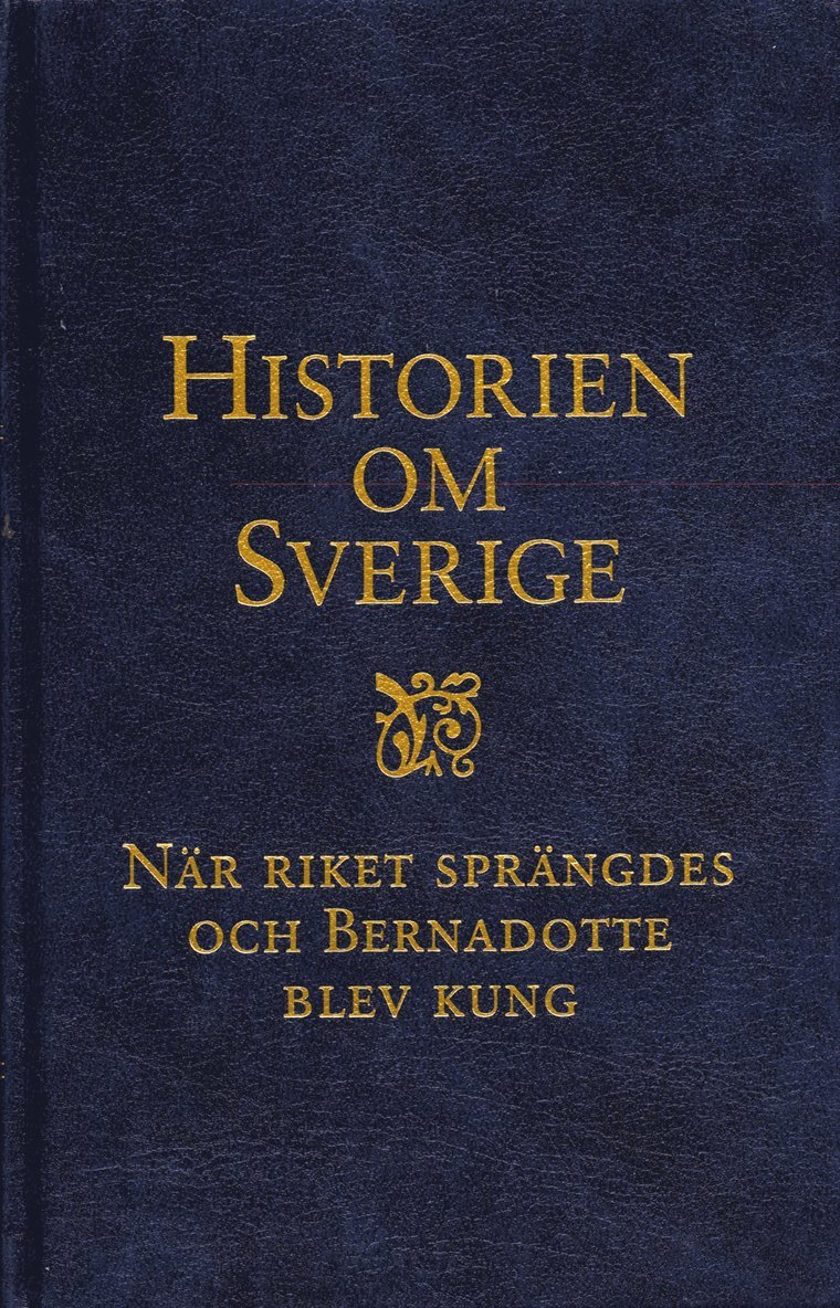 Historien om Sverige. När riket sprängdes och Bernadotte blev kung