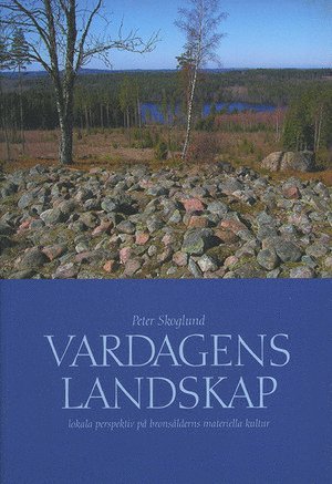 bokomslag Vardagens landskap : lokala perspektiv på bronsålderns materiella kultur