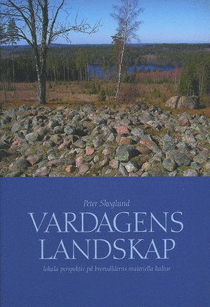 Vardagens landskap : lokala perspektiv på bronsålderns materiella kultur 1