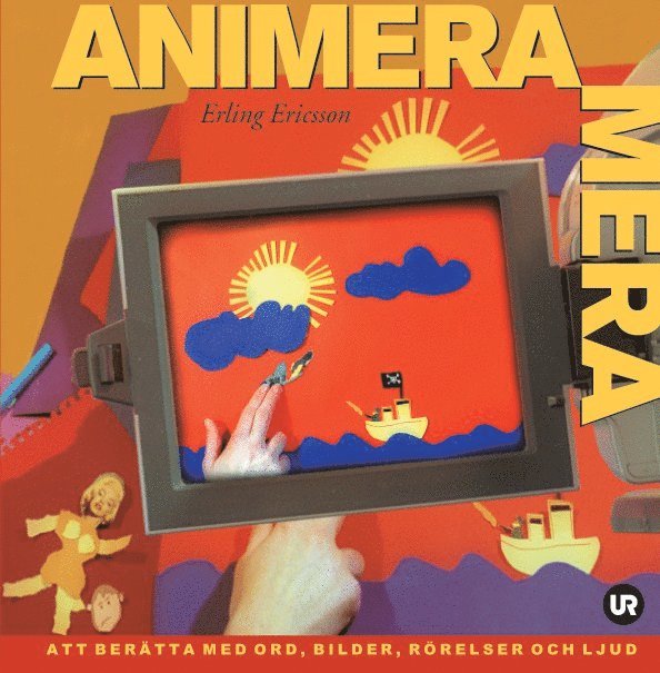 Erling Ericsson - Animera mera : att berätta med ord, bilder, rörelser och ljud, Häftad