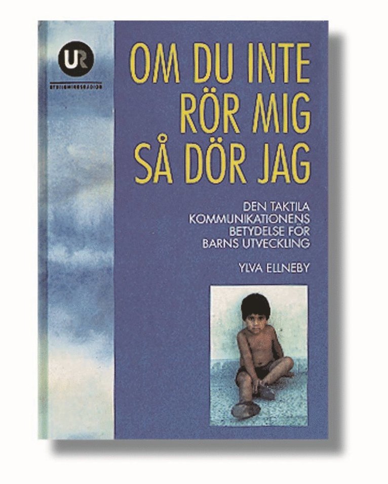 Ylva Ellneby - Om du inte rör mig så dör jag : den taktila kommunikationens betydelse för barns utveckling, Inbunden