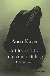 Anna Kåver - Att leva ett liv, inte vinna ett krig : om acceptans, Kartonnage