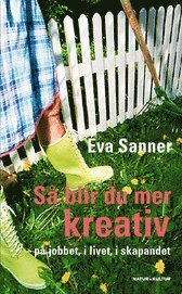 Så blir du mer kreativ : på jobbet, i livet, i skapandet