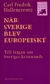 När Sverige blev europeiskt : Till frågan om Sveriges kristnande