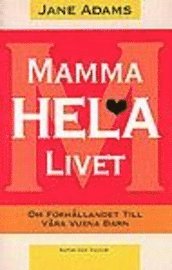 Jane Adams - Mamma hela livet : Om förhållandet till våra vuxna barn, Inbunden