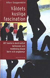 Allan Guggenbühl - Våldets kusliga fascination : Att hantera destruktivt beteende och mobbning bland barn och ungdomar, Kartonnage