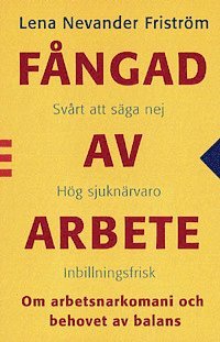Lena Nevander Friström - Fångad av arbete : Om arbetsnarkomani och behovet av balans, Kartonnage