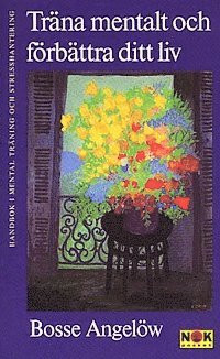 Träna mentalt och förbättra ditt liv : Handbok i mental träning och stresshantering