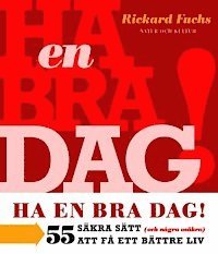 Rickard Fuchs - Ha en bra dag! : 55 säkra sätt (och några osäkra) för att få ett bättre liv, Häftad