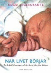 När livet börjar : Om fostret, förlossningen och den första tiden efter födelsen<br>Ny utgåva