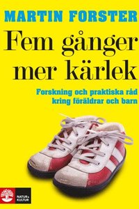 bokomslag Fem gånger mer kärlek : forskning och praktiska råd för ett fungerande familjeliv : en bok till föräldrar med barn mellan 2 och 12 år