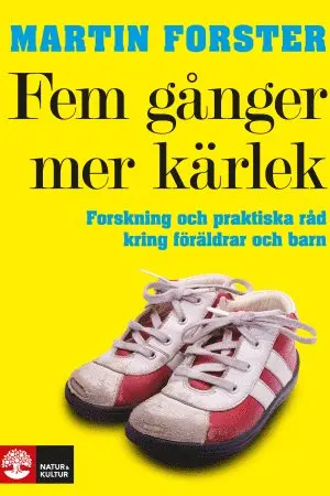 Martin Forster - Fem gånger mer kärlek : forskning och praktiska råd för ett fungerande familjeliv : en bok till föräldrar med barn mellan 2 och 12 år, Inbunden