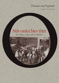 Thomas von Vegesack - När ordet blev fritt : Den långa vägen till tryckfrihet, Inbunden