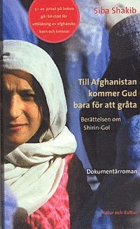 Siba Shakib - Till Afghanistan kommer Gud bara för att gråta : Berättelsen om Shirin-Gol, Inbunden