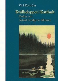 Vivi Edström - Kvällsdoppet i Katthult : essäer om Astrid Lindgren diktaren, Inbunden