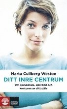 Marta Cullberg Weston - Ditt inre centrum : om självkänsla, självbild och konturen av dig själv, Pocket