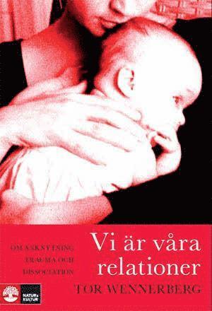Tor Wennerberg - Vi är våra relationer : om anknytning, trauma och dissociation, Inbunden