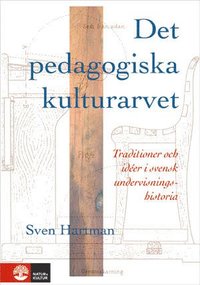 bokomslag Det pedagogiska kulturarvet : Traditioner och idéer i svensk undervisningshistoria