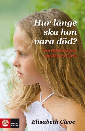 Elisabeth Cleve - Hur länge ska hon vara död? : korttidsterapier för barn i kris, Inbunden