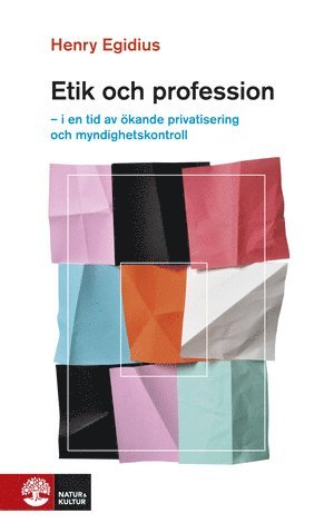 Etik och profession : i en tid av ökande privatisering och myndighetskontroll 1