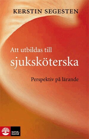 Kerstin Segesten - Att utbildas till sjuksköterska : Perspektiv på lärande, Inbunden