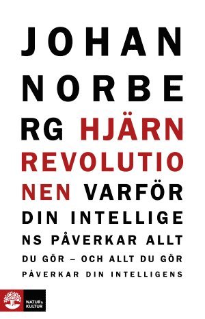 Johan Norberg - Hjärnrevolutionen : Varför din intelligens påverkar allt du gör - och allt, Inbunden