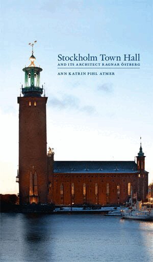 Ann Katrin Pihl Atmer - Stockholm Town Hall and its architect, Ragnar Östberg, Inbunden