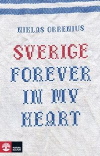 bokomslag Sverige forever in my heart : reportage om rädsla, tolerans och migration