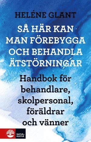 Heléne Glant - Så här kan man förebygga och behandla ätstörningar : handbok för behandlare, skolpersonal, föräldrar och vänner, Häftad