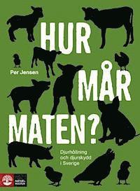 Per Jensen - Hur mår maten? : djurhållning och djurskydd i Sverige, Inbunden