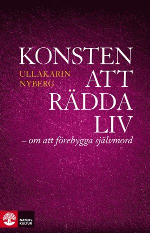 Ullakarin Nyberg - Konsten att rädda liv : - om att förebygga självmord, Inbunden