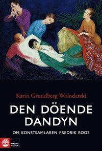 bokomslag Den döende dandyn : Om konstsamlaren Fredrik Roos
