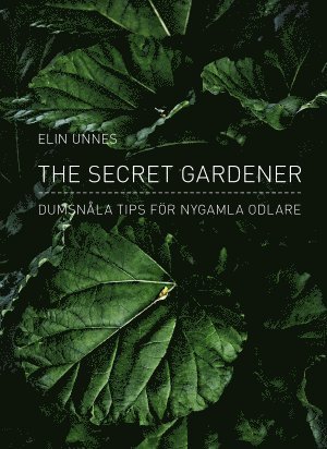 Elin Unnes - The secret gardener : dumsnåla tips för nygamla odlare, Inbunden
