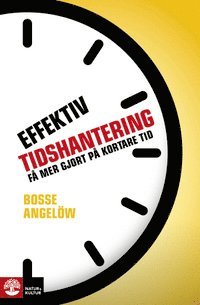 Bosse Angelöw - Effektiv tidshantering : få mer gjort på kortare tid, Inbunden