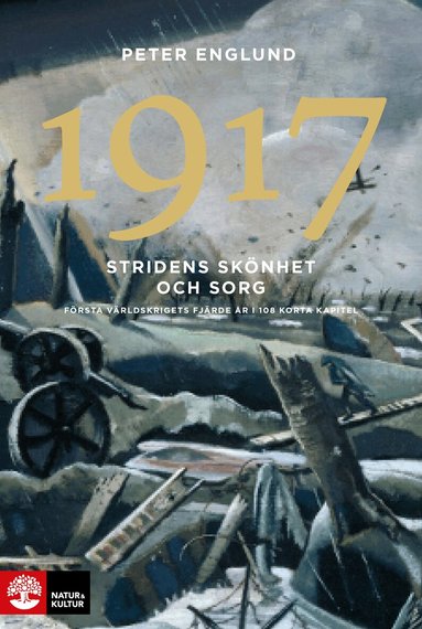 Peter Englund - Stridens skönhet och sorg 1917 : första världskrigets fjärde år i 108 korta kapitel, Inbunden