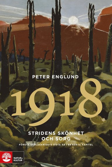 bokomslag Stridens skönhet och sorg 1918 : första världskrigets sista år i 88 korta kapitel